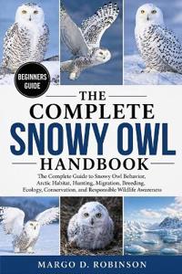 The Complete Snowy Owl Handbook