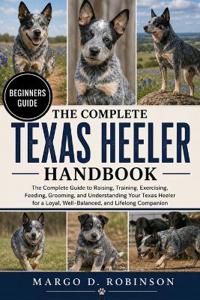 The Complete Texas Heeler Handbook