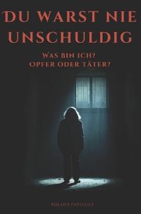 Du warst nie Unschuldig - Opfer oder Täter