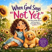 When God Says Not Yet, A Story of Mia, Biscuit and Learning to Trust God's Timing