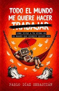 Todo El Mundo Me Quiere Hacer Trabajar