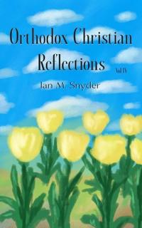 Orthodox Christian Reflections, Vol. IV
