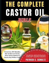The Complete Castor Oil Bible