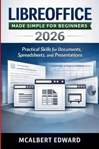 Libreoffice Made Simple for Beginners 2026