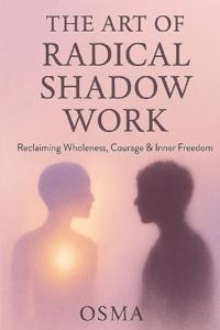 The Art of Radical Shadow Work
