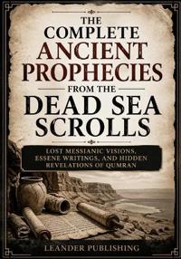 The Complete Ancient Prophecies From the Dead Sea Scrolls