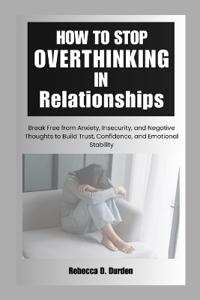 How to Stop Overthinking in Relationships