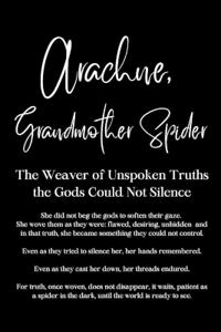 Arachne, Grandmother Spider - The Weaver of Unspoken Truths the Gods Could Not Silence