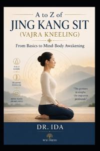 A to Z of Jing Kang Sit (Vajra Kneeling) From Basics to Mind-Body Awakening