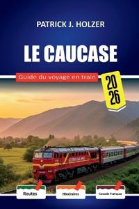 LE CAUCASE Guide du voyage en train 2026
