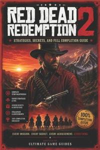 RED DEAD REDEMPTION 2 Strategies, Secrets, and Full Completion Guide