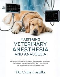 Mastering Veterinary Anesthesia and Analgesia