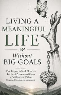 Living a Meaningful Life Without Big Goals