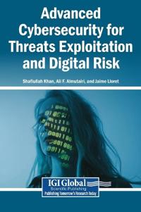 Bokomslag för "Advanced Cybersecurity for Threats Exploitation and Digital Risk"