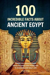 100 Incredible Facts About Ancient Egypt