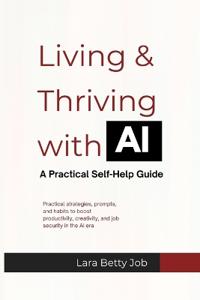 Living & Thriving with AI A Practical Self-Help Guide