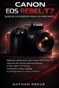 Canon EOS Rebel T7 Guide de l'Utilisateur Pour Les Débutants