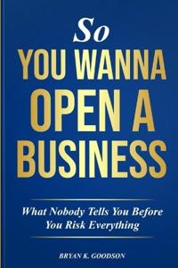 So You Wanna Open A Business