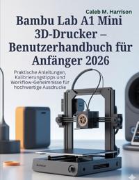 Bambu Lab A1 Mini 3D-Drucker - Benutzerhandbuch für Anfänger 2026