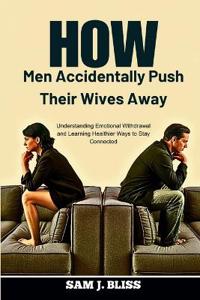 How Men Accidentally Push Their Wives Away