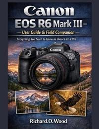 Canon EOS R6 Mark III - User Guide & Field Companion