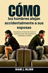 Cómo los hombres alejan accidentalmente a sus esposas