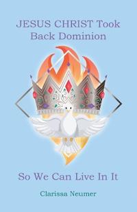 JESUS CHRIST Took Back Dominion So We Can Live In It