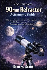 The Complete 90mm Refractor Astronomy Guide