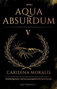 Aqua Absurdum V - Caridina Moralis