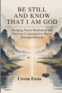 Be Still and Know That I Am God