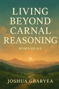 Living Beyond Carnal Reasoning