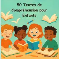50 Textes de Compréhension pour Enfants - Exercices Progressifs de Lecture