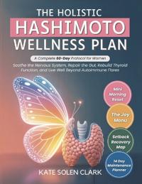 The Holistic Hashimoto Wellness Plan