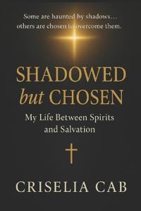 Shadowed but Chosen. My Life Between Spirits and Salvation