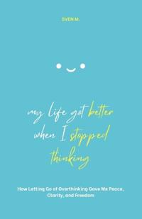 My Life Got Better When I Stopped Thinking