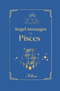 Angel messages for Pisces 2026 By Kelliena