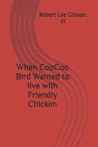 When CooCoo Bird Wanted to live with Friendly Chicken