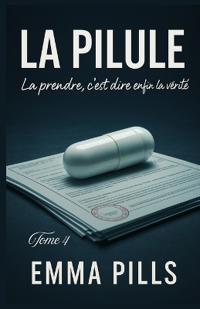 LA PILULE tome 4 La prendre, c'est dire enfin la vérité