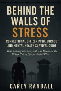Behind the Walls of Stress Correctional Officer PTSD, Burnout, and Mental Health Survival Guide
