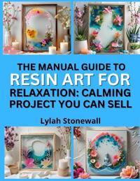 The Manual Guide to Resin Art for Relaxation