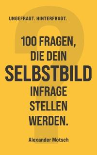 100 Fragen, die dein Selbstbild infrage stellen werden.