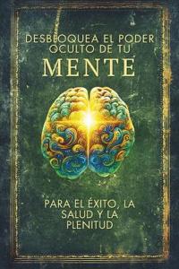 Desbloquea el Poder Oculto de tu MENTE