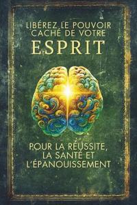 Libérez le Pouvoir Caché de votre ESPRIT