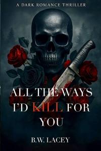 All the Ways I'd Kill for You