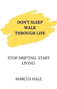 Don't Sleep Walk Through Life