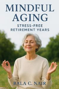 Mindful Aging Stress-Free Retirement Years."