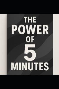 The Power of 5 Minutes