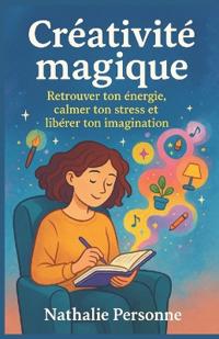 Créativité magique - Retrouver ton énergie, calmer ton stress et libérer ton imagination