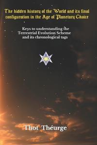 The hidden history of the World and its final configuration in the Age of Planetary Choice