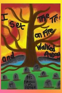 I Set The Tree On Fire and Walked Away